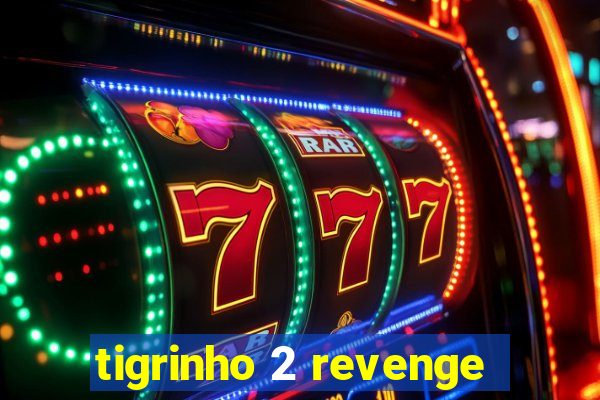 tigrinho 2 revenge